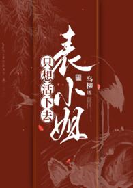 表小姐只想活下去1v1h全文免费阅读