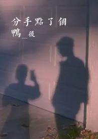 分手点了个鸭后by男模大赛免费阅读笔