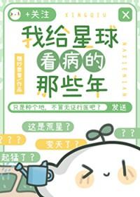 我给星球看病的那些年最新章节更新