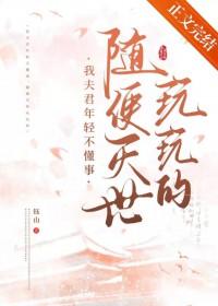 我夫君年轻不懂事,随便灭世玩玩的